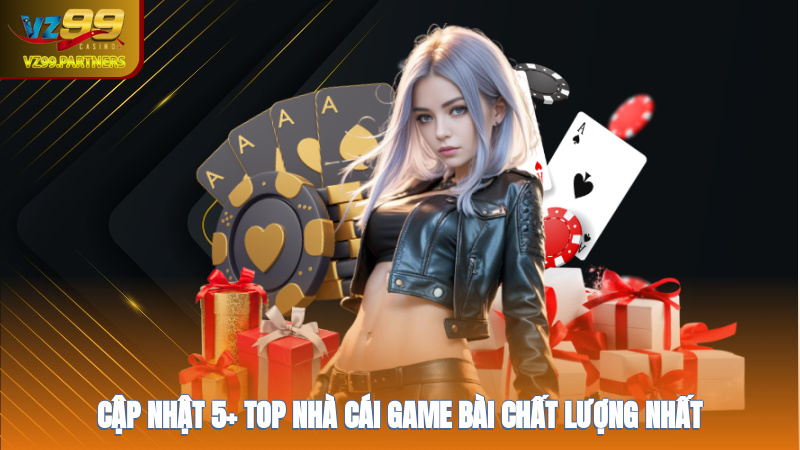 Cập nhật 5+ top nhà cái game bài chất lượng nhất