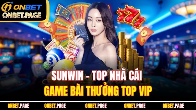 Sunwin – Top nhà cái game bài Thưởng Top VIP