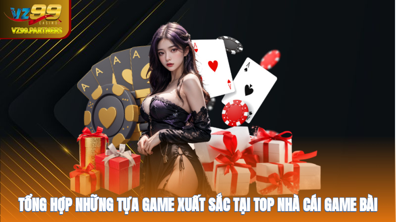 Tổng hợp những tựa game xuất sắc tại top nhà cái game bài